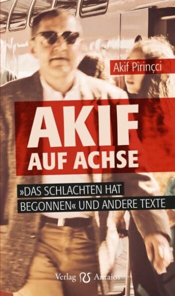 Akif auf Achse. "Das Schlachten hat begonnen" und andere Texte