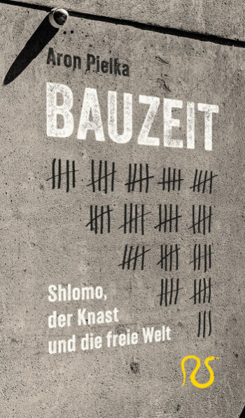 Bauzeit. Shlomo, der Knast und die freie Welt